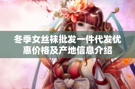 冬季女丝袜批发一件代发优惠价格及产地信息介绍