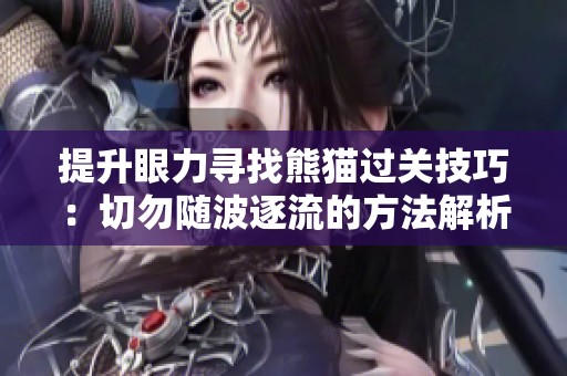 提升眼力寻找熊猫过关技巧：切勿随波逐流的方法解析