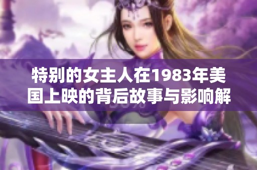 特别的女主人在1983年美国上映的背后故事与影响解析