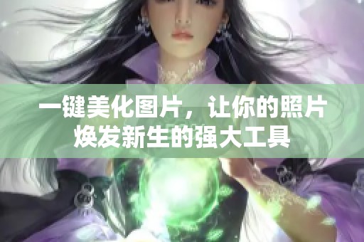 一键美化图片，让你的照片焕发新生的强大工具