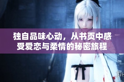 独自品味心动，从书页中感受爱恋与柔情的秘密旅程
