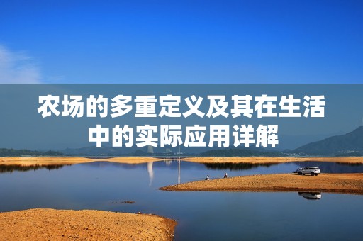 农场的多重定义及其在生活中的实际应用详解
