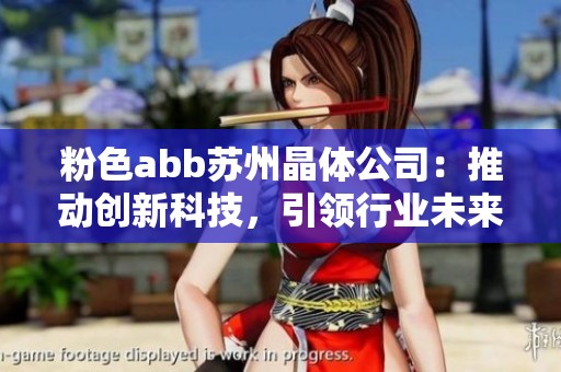 粉色abb苏州晶体公司：推动创新科技，引领行业未来发展