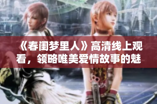 《春闺梦里人》高清线上观看，领略唯美爱情故事的魅力