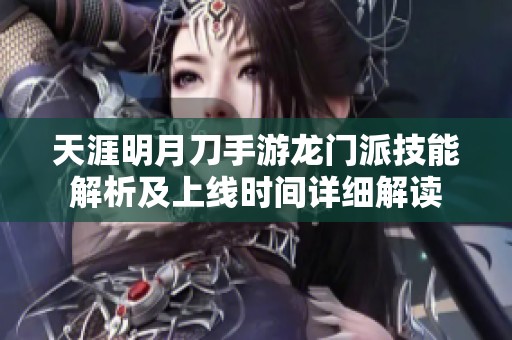 天涯明月刀手游龙门派技能解析及上线时间详细解读