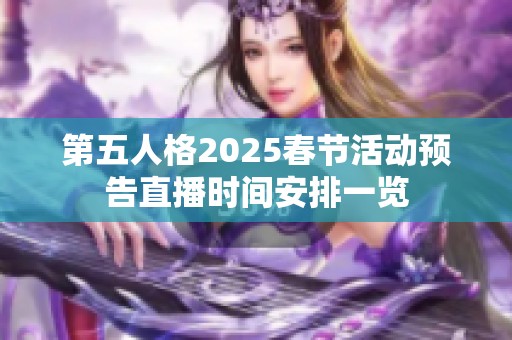 第五人格2025春节活动预告直播时间安排一览