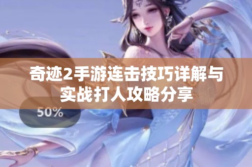 奇迹2手游连击技巧详解与实战打人攻略分享