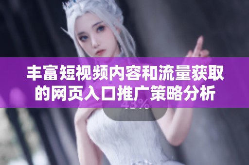 丰富短视频内容和流量获取的网页入口推广策略分析