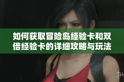 如何获取冒险岛经验卡和双倍经验卡的详细攻略与玩法解析