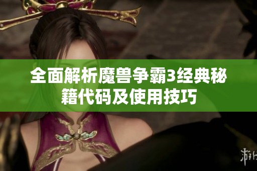 全面解析魔兽争霸3经典秘籍代码及使用技巧