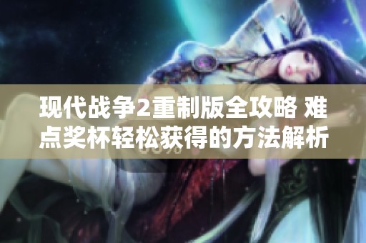 现代战争2重制版全攻略 难点奖杯轻松获得的方法解析