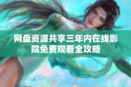 网盘资源共享三年内在线影院免费观看全攻略