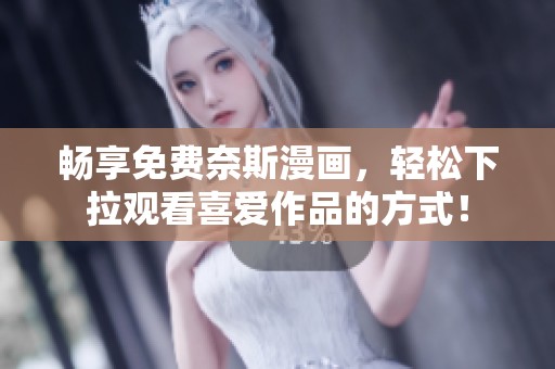 畅享免费奈斯漫画，轻松下拉观看喜爱作品的方式！