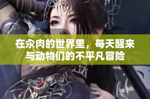 在汆肉的世界里，每天醒来与动物们的不平凡冒险