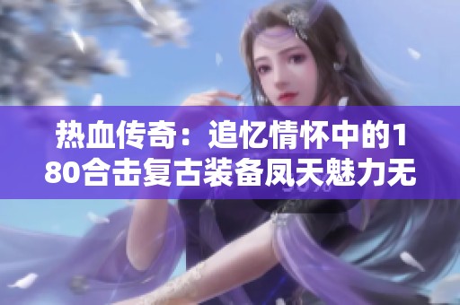热血传奇：追忆情怀中的180合击复古装备凤天魅力无限