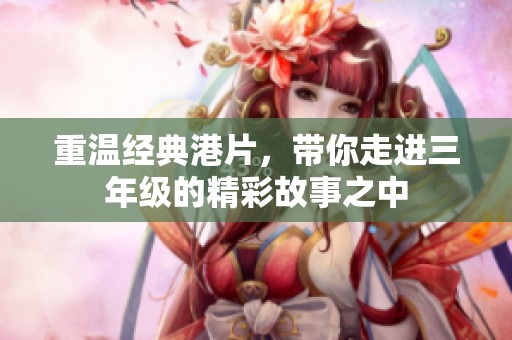 重温经典港片，带你走进三年级的精彩故事之中