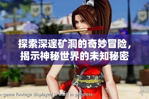 探索深邃矿洞的奇妙冒险，揭示神秘世界的未知秘密