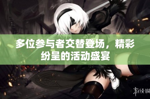 多位参与者交替登场，精彩纷呈的活动盛宴