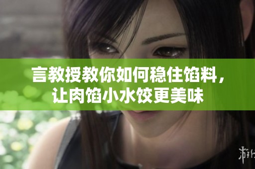 言教授教你如何稳住馅料，让肉馅小水饺更美味