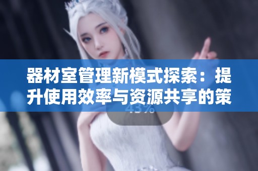 器材室管理新模式探索：提升使用效率与资源共享的策略