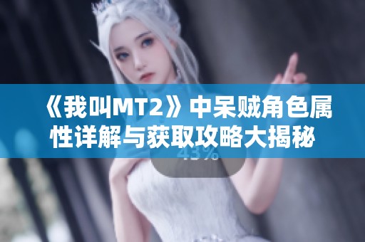 《我叫MT2》中呆贼角色属性详解与获取攻略大揭秘