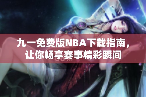 九一免费版NBA下载指南，让你畅享赛事精彩瞬间