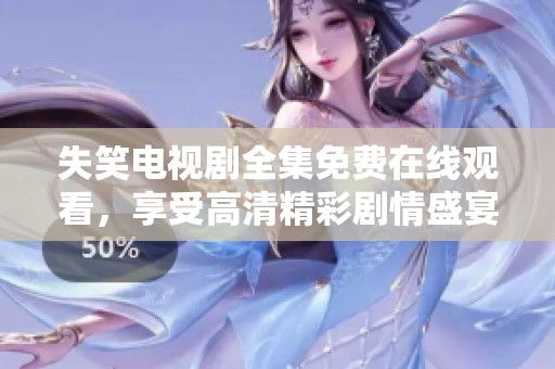失笑电视剧全集免费在线观看，享受高清精彩剧情盛宴