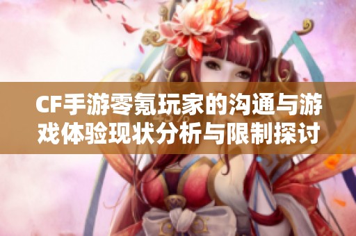 CF手游零氪玩家的沟通与游戏体验现状分析与限制探讨