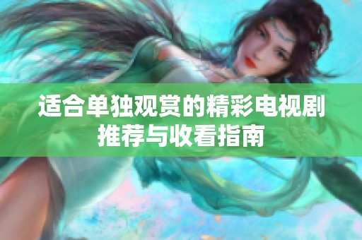 适合单独观赏的精彩电视剧推荐与收看指南