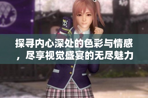 探寻内心深处的色彩与情感，尽享视觉盛宴的无尽魅力