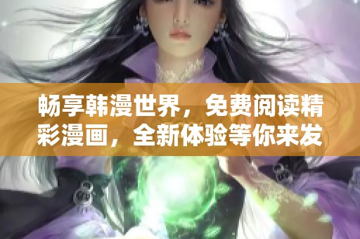 畅享韩漫世界，免费阅读精彩漫画，全新体验等你来发现