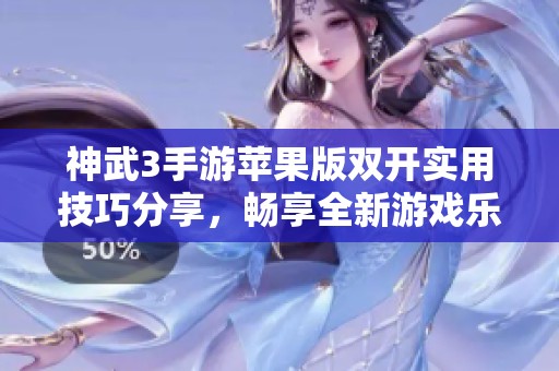 神武3手游苹果版双开实用技巧分享，畅享全新游戏乐趣体验