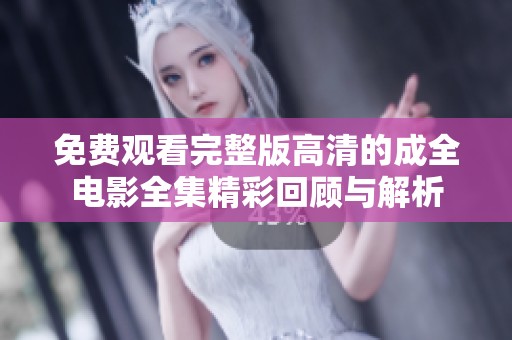 免费观看完整版高清的成全电影全集精彩回顾与解析