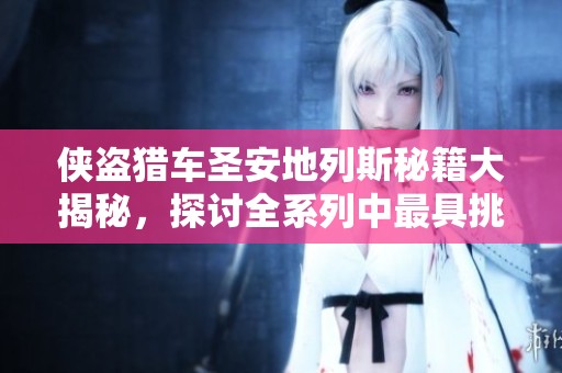 侠盗猎车圣安地列斯秘籍大揭秘，探讨全系列中最具挑战性的任务攻略