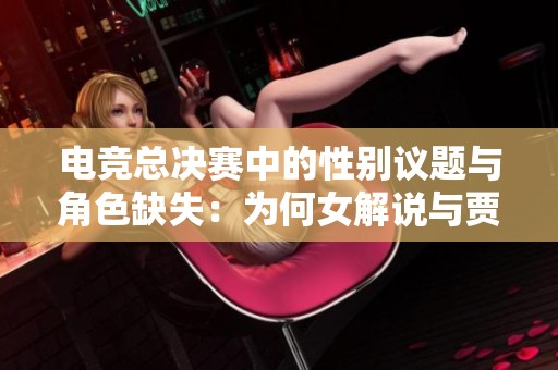 电竞总决赛中的性别议题与角色缺失：为何女解说与贾克斯缺席