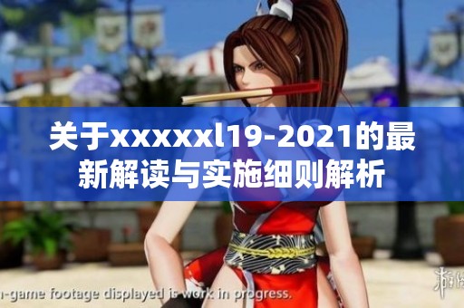 关于xxxxxl19-2021的最新解读与实施细则解析