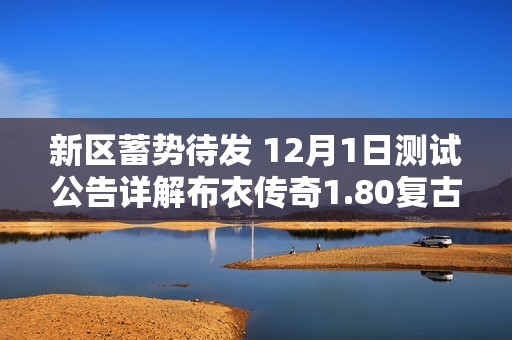 新区蓄势待发 12月1日测试公告详解布衣传奇1.80复古版