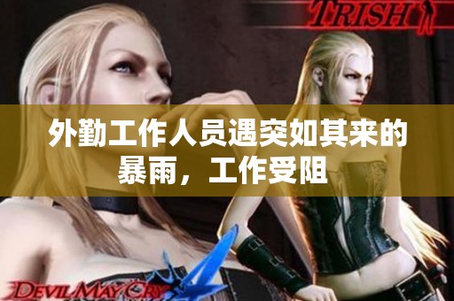 外勤工作人员遇突如其来的暴雨，工作受阻 