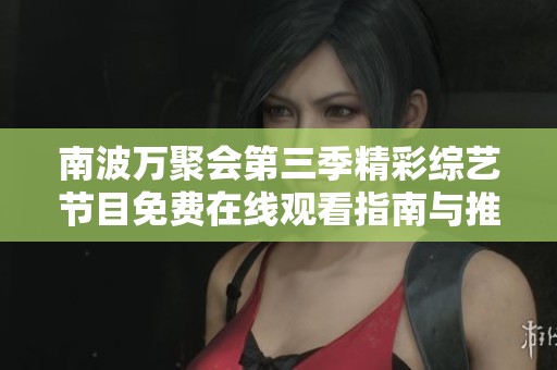 南波万聚会第三季精彩综艺节目免费在线观看指南与推荐