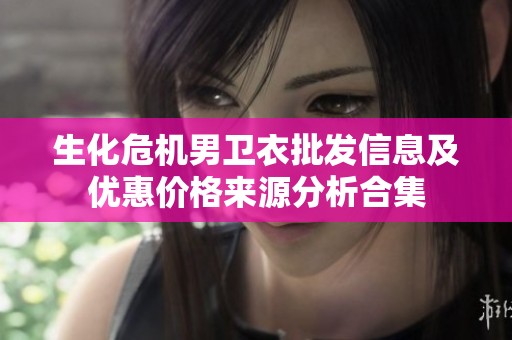 生化危机男卫衣批发信息及优惠价格来源分析合集