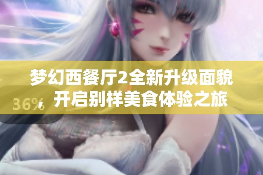 梦幻西餐厅2全新升级面貌，开启别样美食体验之旅