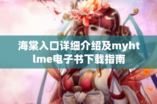 海棠入口详细介绍及myhtlme电子书下载指南
