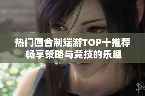 热门回合制端游TOP十推荐 畅享策略与竞技的乐趣