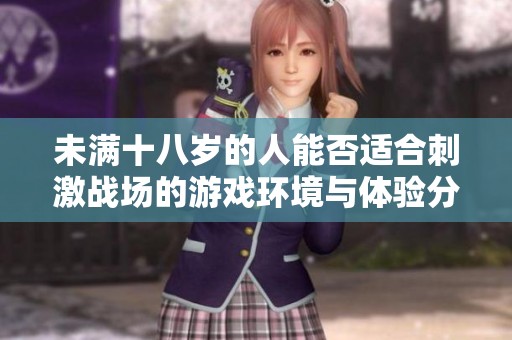 未满十八岁的人能否适合刺激战场的游戏环境与体验分析