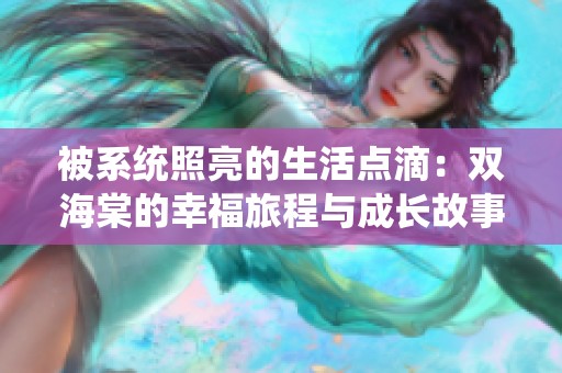 被系统照亮的生活点滴：双海棠的幸福旅程与成长故事