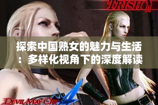 探索中国熟女的魅力与生活：多样化视角下的深度解读