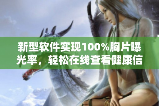 新型软件实现100%胸片曝光率，轻松在线查看健康信息