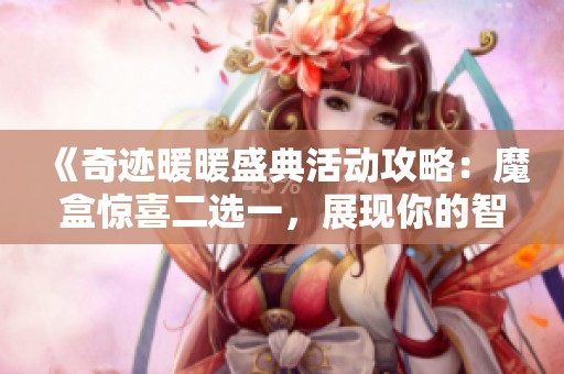 《奇迹暖暖盛典活动攻略：魔盒惊喜二选一，展现你的智慧与策略》