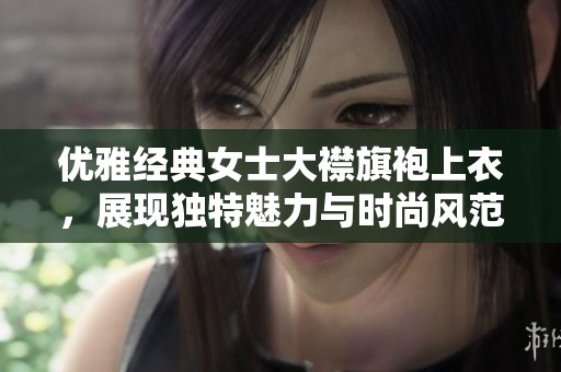 优雅经典女士大襟旗袍上衣，展现独特魅力与时尚风范