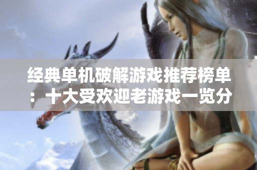 经典单机破解游戏推荐榜单：十大受欢迎老游戏一览分享